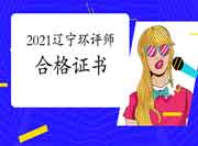 2021年辽宁环境影响评价工程师合格证书何时领取? 2021年辽宁环境影响评价工程师合格证书何时领取?