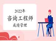 2022年咨询工程师考试成绩管理制度是什么样的?