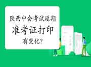 2021年陕西中级会计职称考试延期，准考证打印时间有改动吗