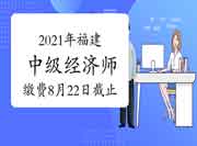 2021年福建中级经济师缴费8月22日截止