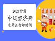 2021甘肃中级经济师准考证打印时间10月22日-29日