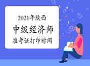 2021年陕西中级经济师准考证打印时间：考试前7日内