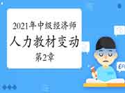  2021年中级经济师《人力》教材变动视频讲解：第2章