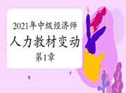 2021年中级经济师《人力》教材变动视频讲解:第1章 2021年中级经济师《人力》教材变动视频讲解:第1章