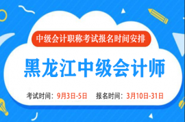 2022年黑龙江中级会计报名时间和考试时间是什么时候